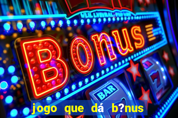 jogo que dá b?nus ao se cadastrar