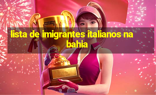 lista de imigrantes italianos na bahia