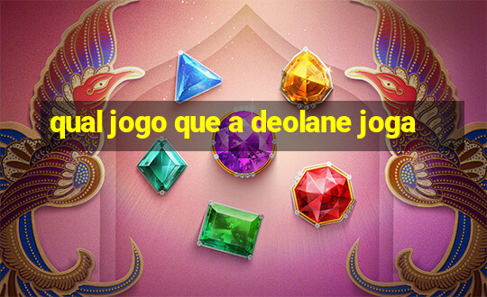 qual jogo que a deolane joga