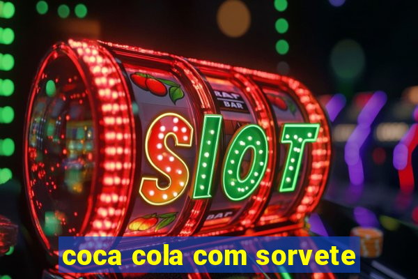 coca cola com sorvete