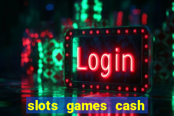 slots games cash earn 96l