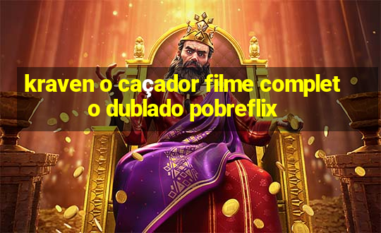 kraven o caçador filme completo dublado pobreflix