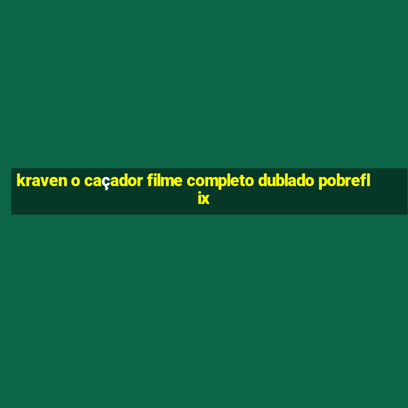 kraven o caçador filme completo dublado pobreflix