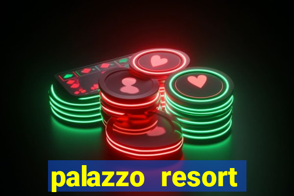 palazzo resort hotel & casino