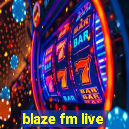 blaze fm live