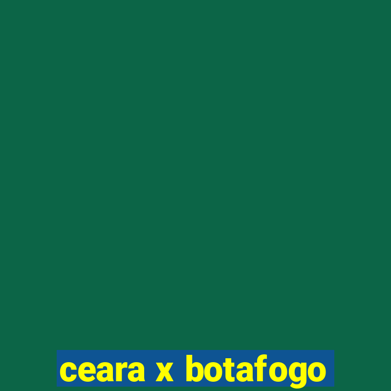 ceara x botafogo