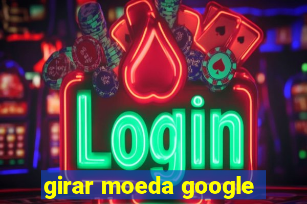 girar moeda google