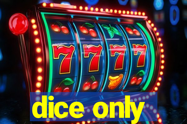 dice only