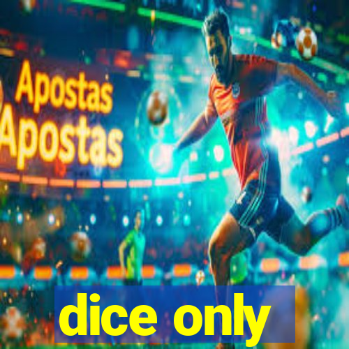 dice only