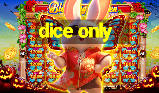 dice only