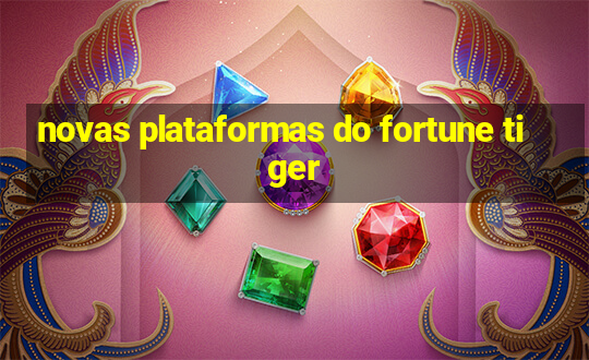 novas plataformas do fortune tiger