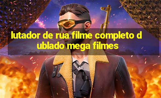 lutador de rua filme completo dublado mega filmes