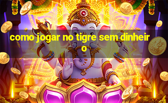 como jogar no tigre sem dinheiro