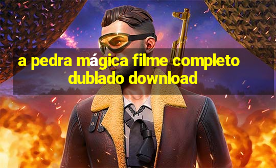 a pedra mágica filme completo dublado download