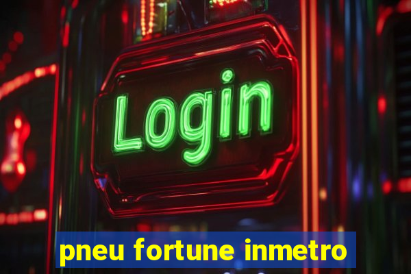 pneu fortune inmetro