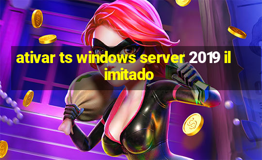 ativar ts windows server 2019 ilimitado