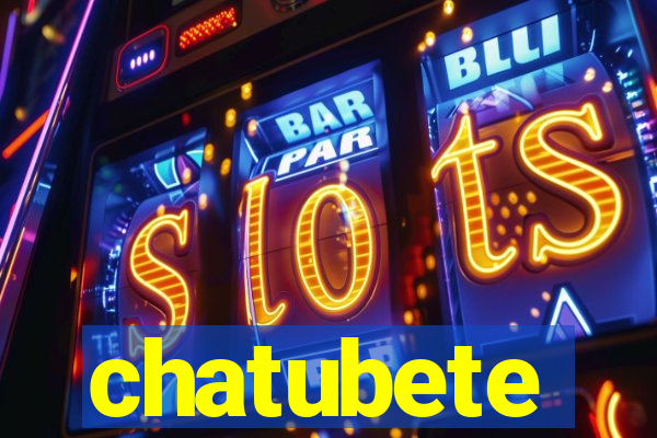 chatubete