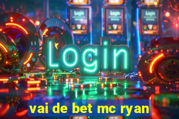 vai de bet mc ryan