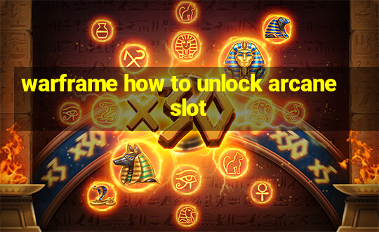 warframe how to unlock arcane slot