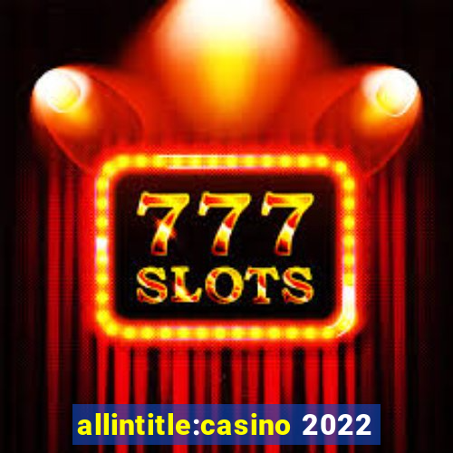 allintitle:casino 2022