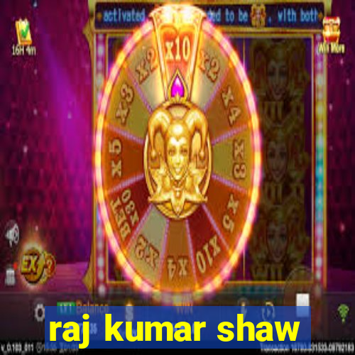 raj kumar shaw