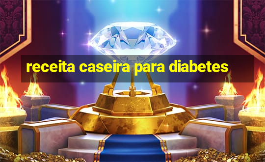 receita caseira para diabetes