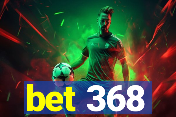 bet 368