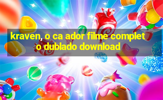 kraven, o ca ador filme completo dublado download