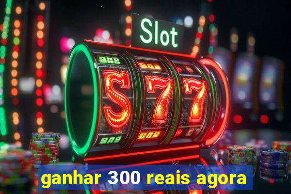 ganhar 300 reais agora