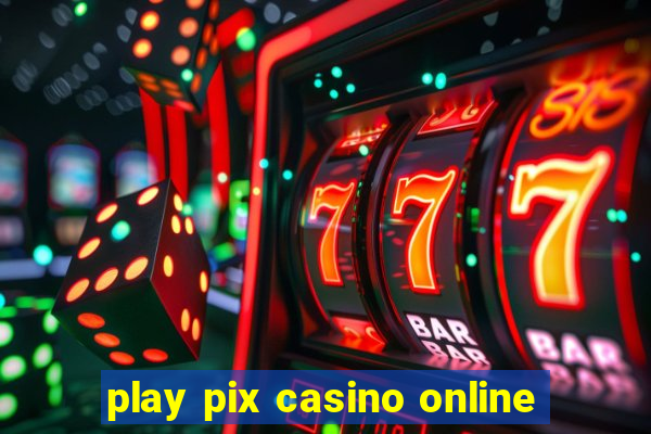 play pix casino online