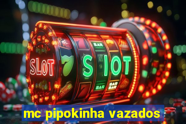 mc pipokinha vazados