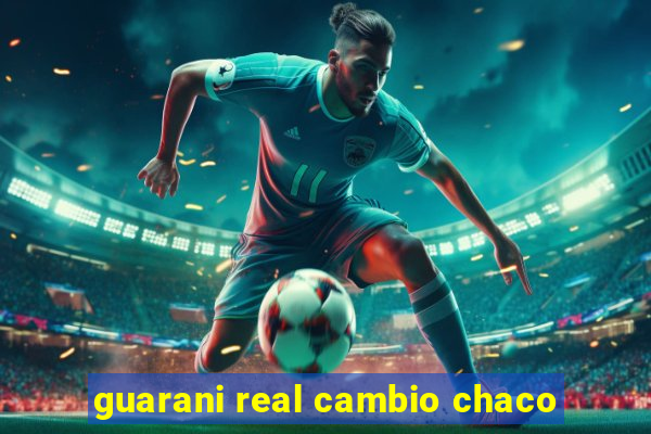 guarani real cambio chaco