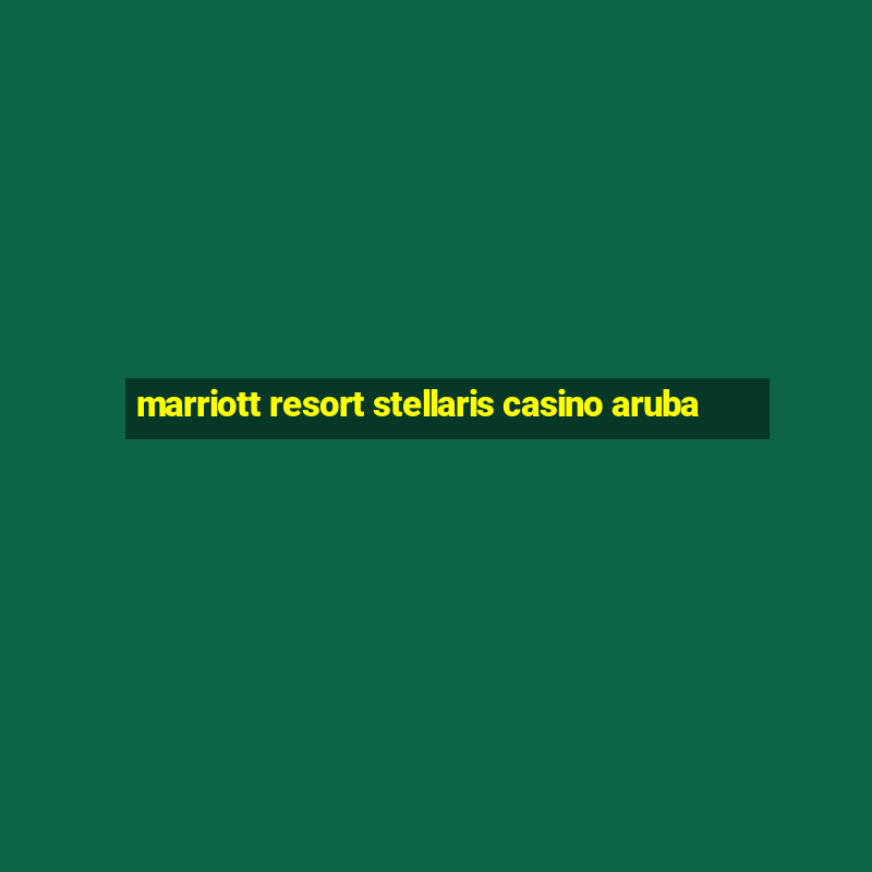 marriott resort stellaris casino aruba