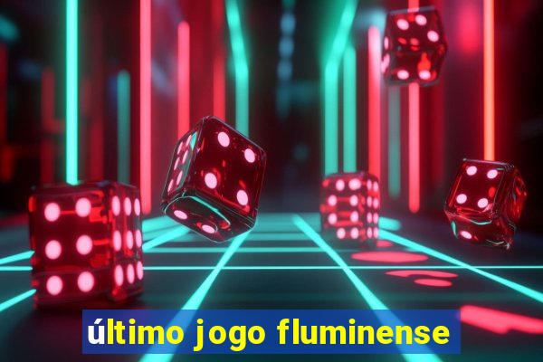 último jogo fluminense