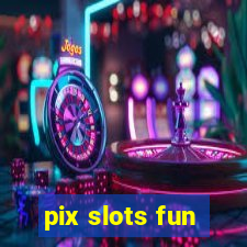 pix slots fun