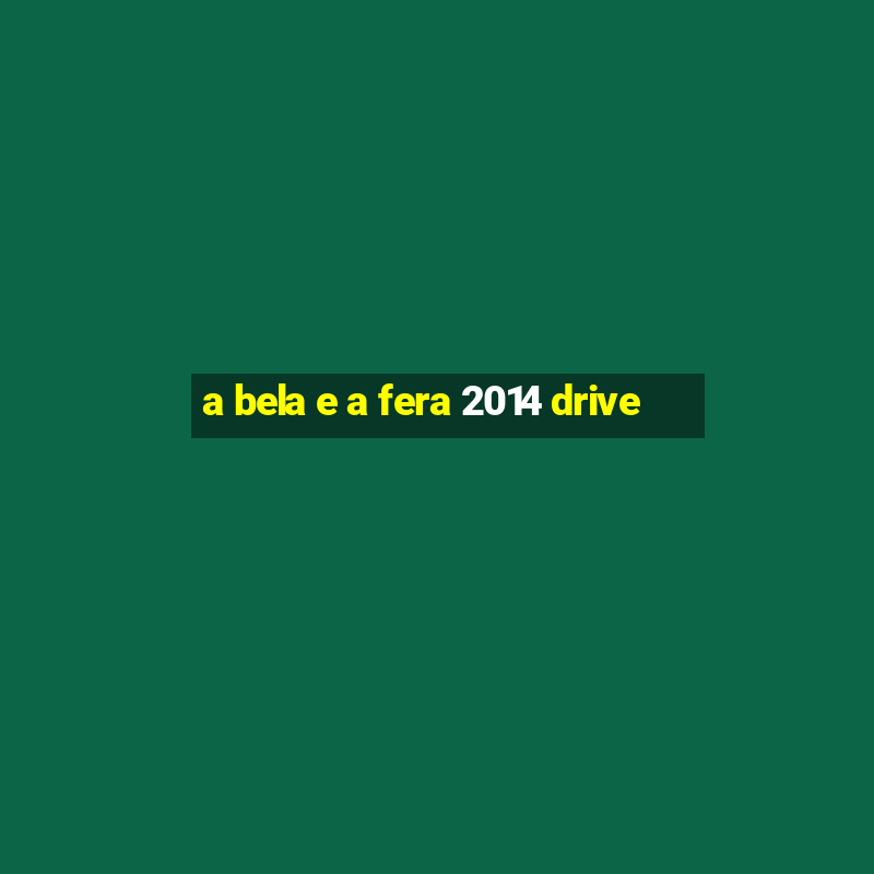 a bela e a fera 2014 drive