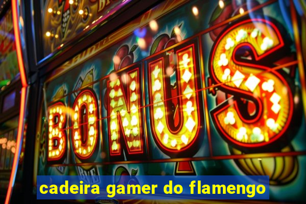 cadeira gamer do flamengo