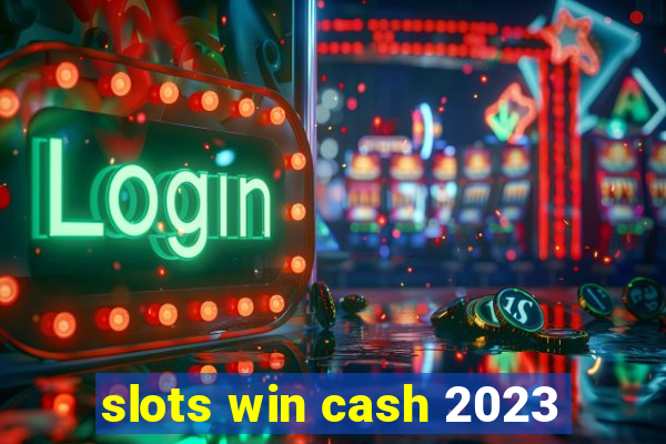 slots win cash 2023