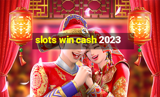 slots win cash 2023