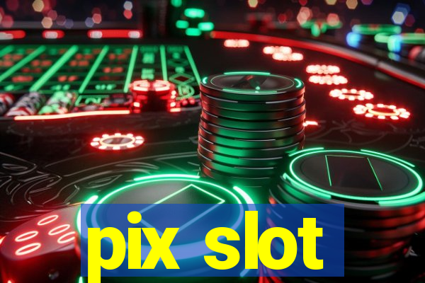 pix slot