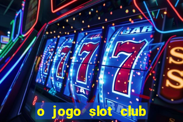 o jogo slot club paga mesmo