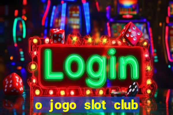 o jogo slot club paga mesmo