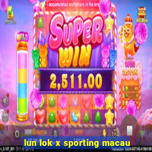 lun lok x sporting macau