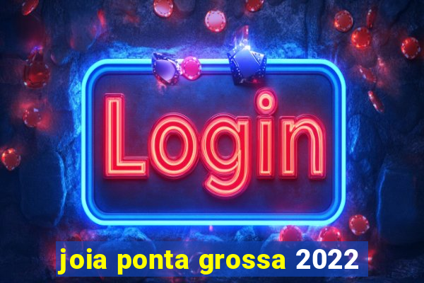 joia ponta grossa 2022