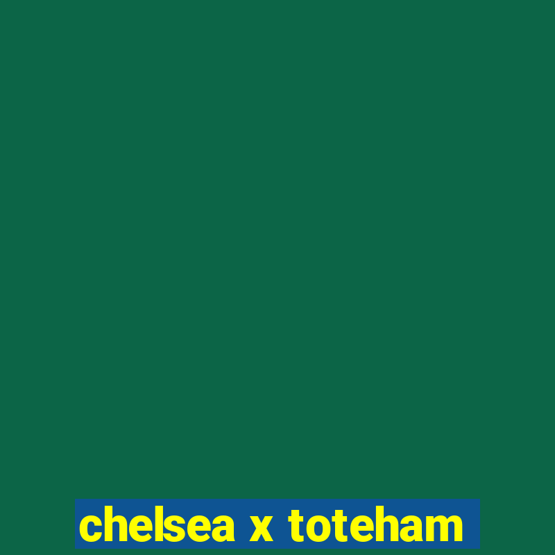 chelsea x toteham