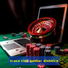 truco club ganhar dinheiro