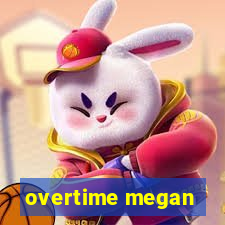 overtime megan