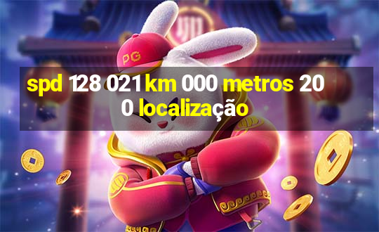 spd 128 021 km 000 metros 200 localização