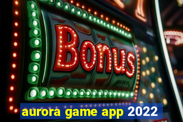 aurora game app 2022