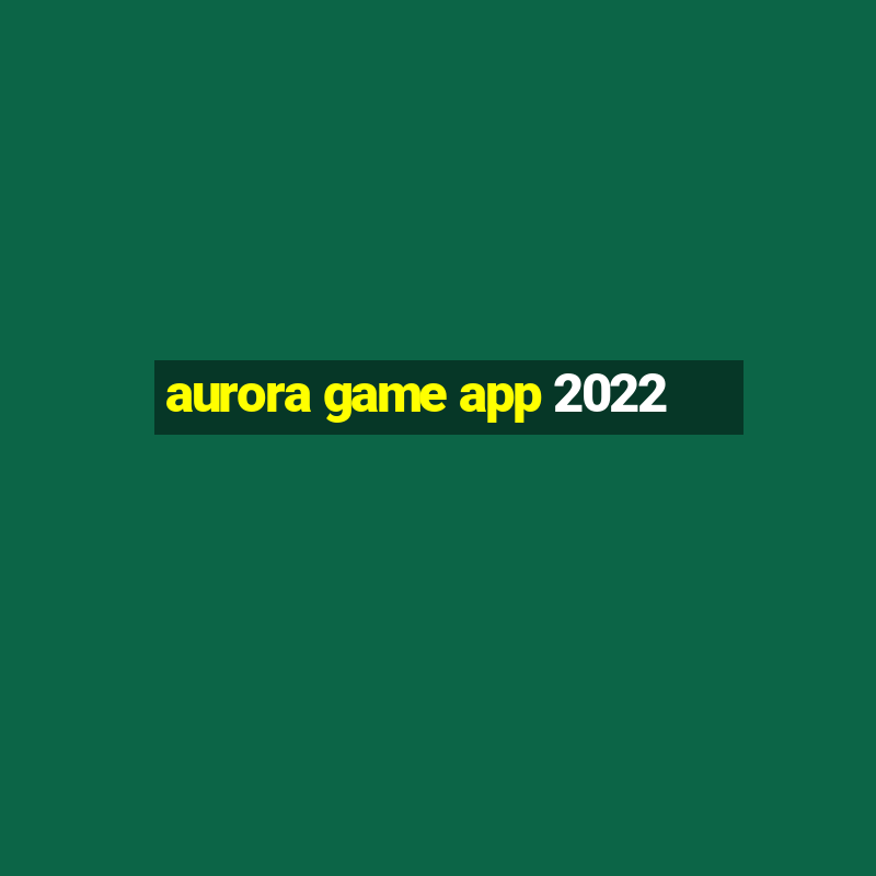 aurora game app 2022